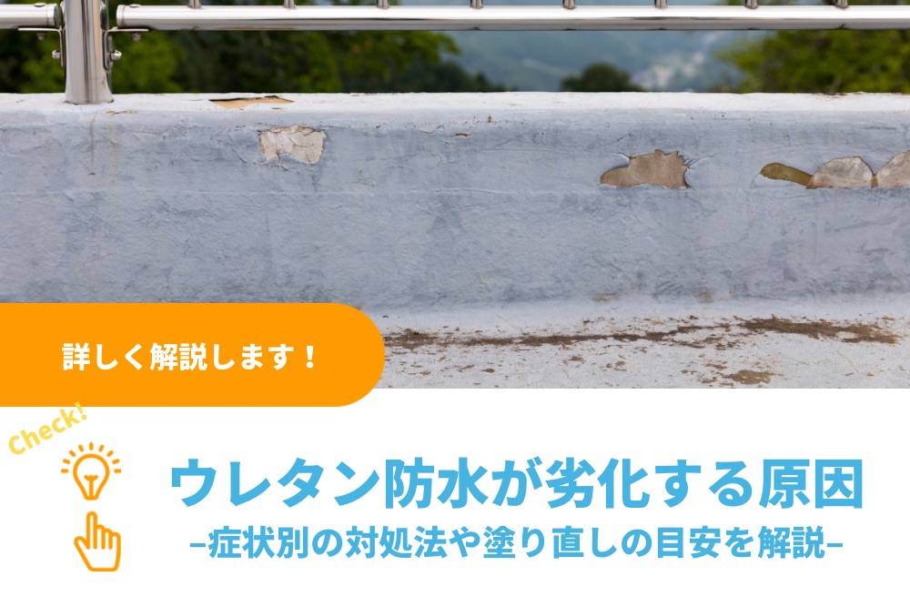 ウレタン防水が劣化する原因とは｜症状別の対処法や塗り直しの目安を解説