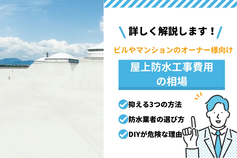 屋上防水工事費用の相場は？抑える3つの方法や防水業者の選び方も解説｜関東防水管理事業協同組合事務局